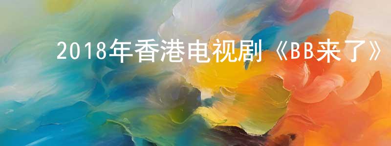 ﻿曹鹏飞的动漫综艺大全,﻿2018年香港电视剧《BB来了》粤20/国20集[国语字幕]迅雷下载_电影天堂